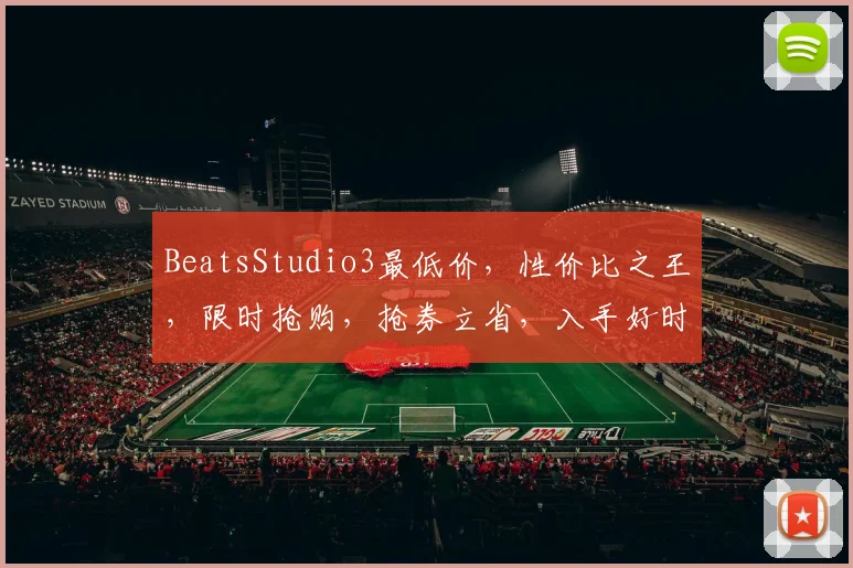 BeatsStudio3最低价，性价比之王，限时抢购，抢券立省，入手好时机，三重优惠等你来
