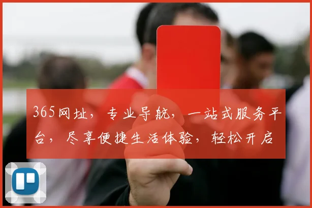 365网址，专业导航，一站式服务平台，尽享便捷生活体验，轻松开启互联网之旅。